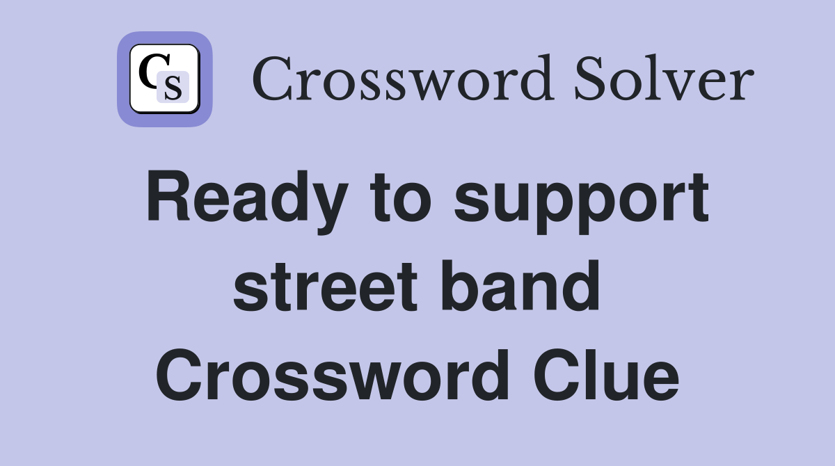 Ready to support street band Crossword Clue