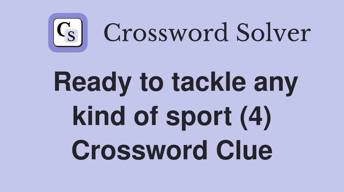 Ready to tackle any kind of sport (4) Crossword Clue