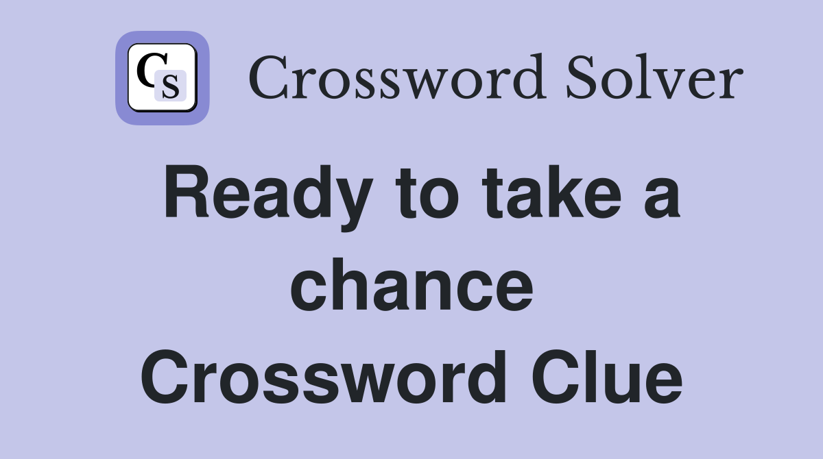Ready to take a chance Crossword Clue