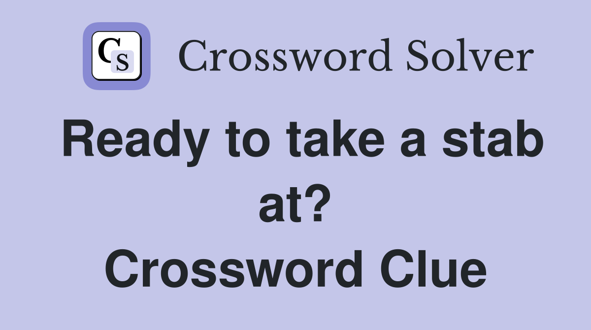 Ready to take a stab at? Crossword Clue
