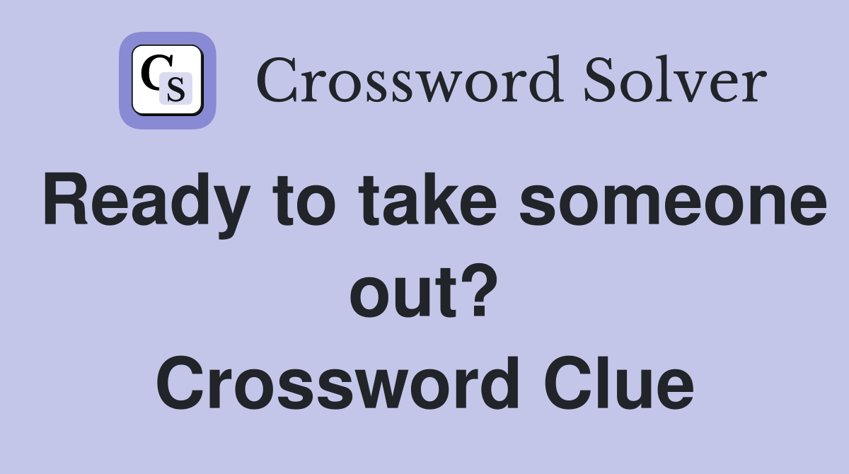 Ready to take someone out? Crossword Clue