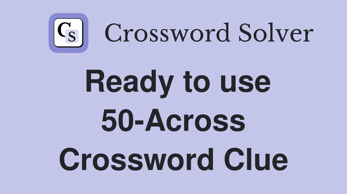 Ready to use 50-Across Crossword Clue