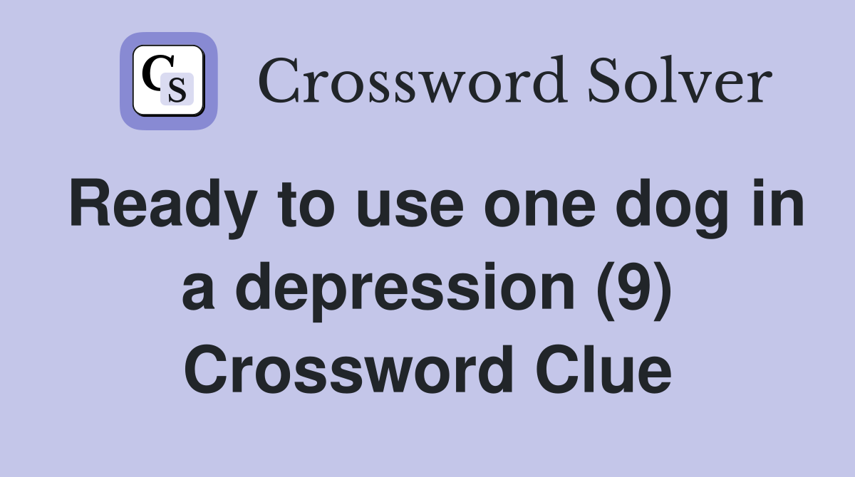 Ready to use one dog in a depression (9) Crossword Clue