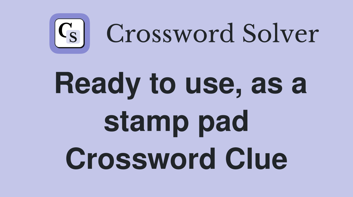 Ready to use, as a stamp pad Crossword Clue
