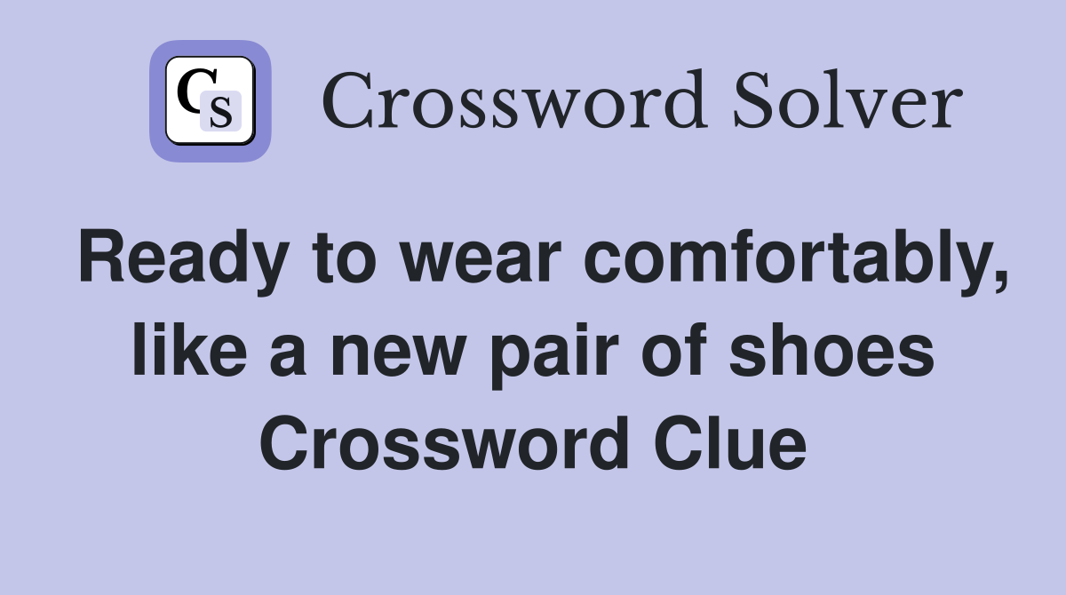 Ready to wear comfortably, like a new pair of shoes Crossword Clue