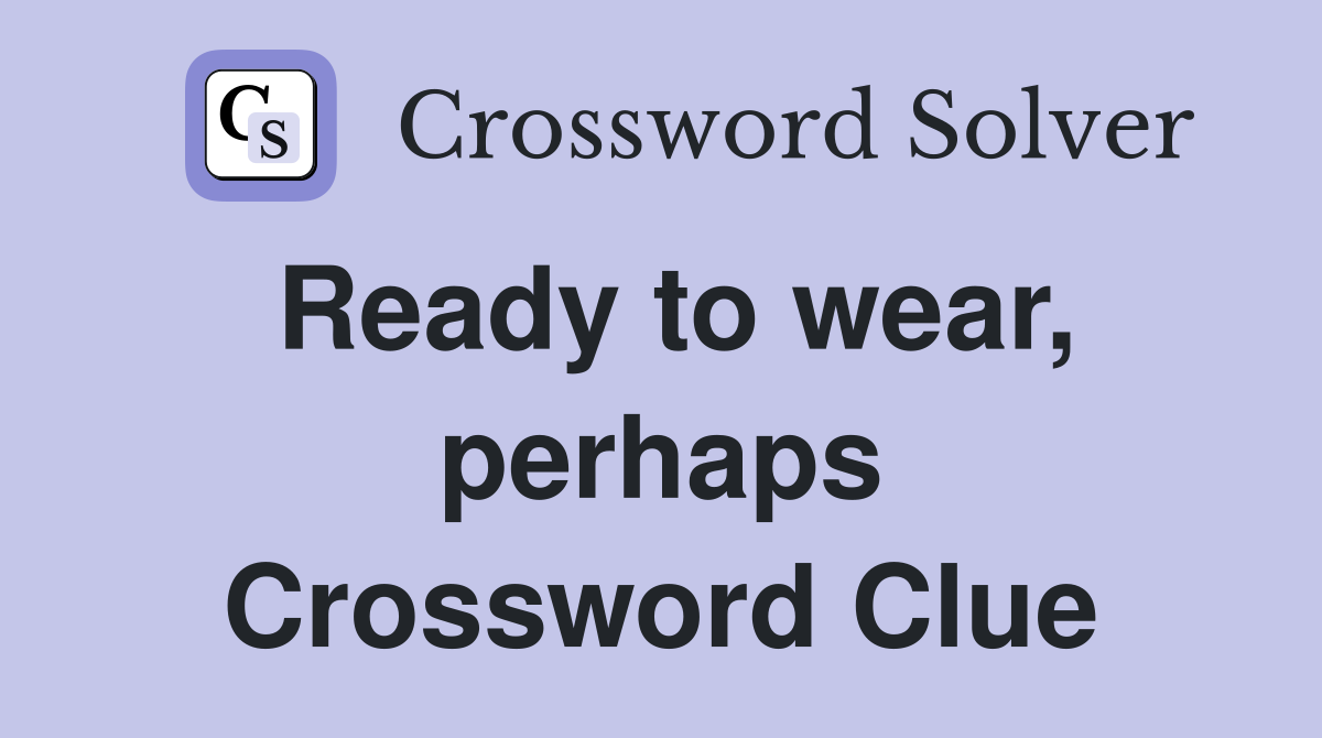 Ready to wear, perhaps Crossword Clue