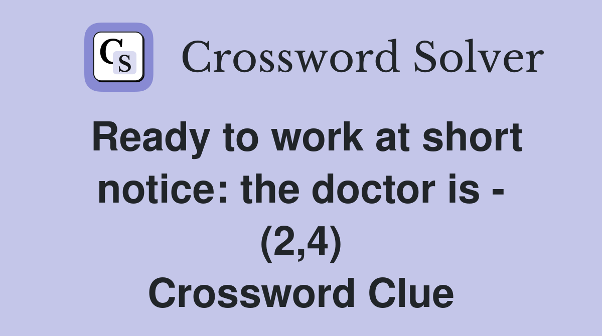 Ready to work at short notice: the doctor is - (2,4) Crossword Clue