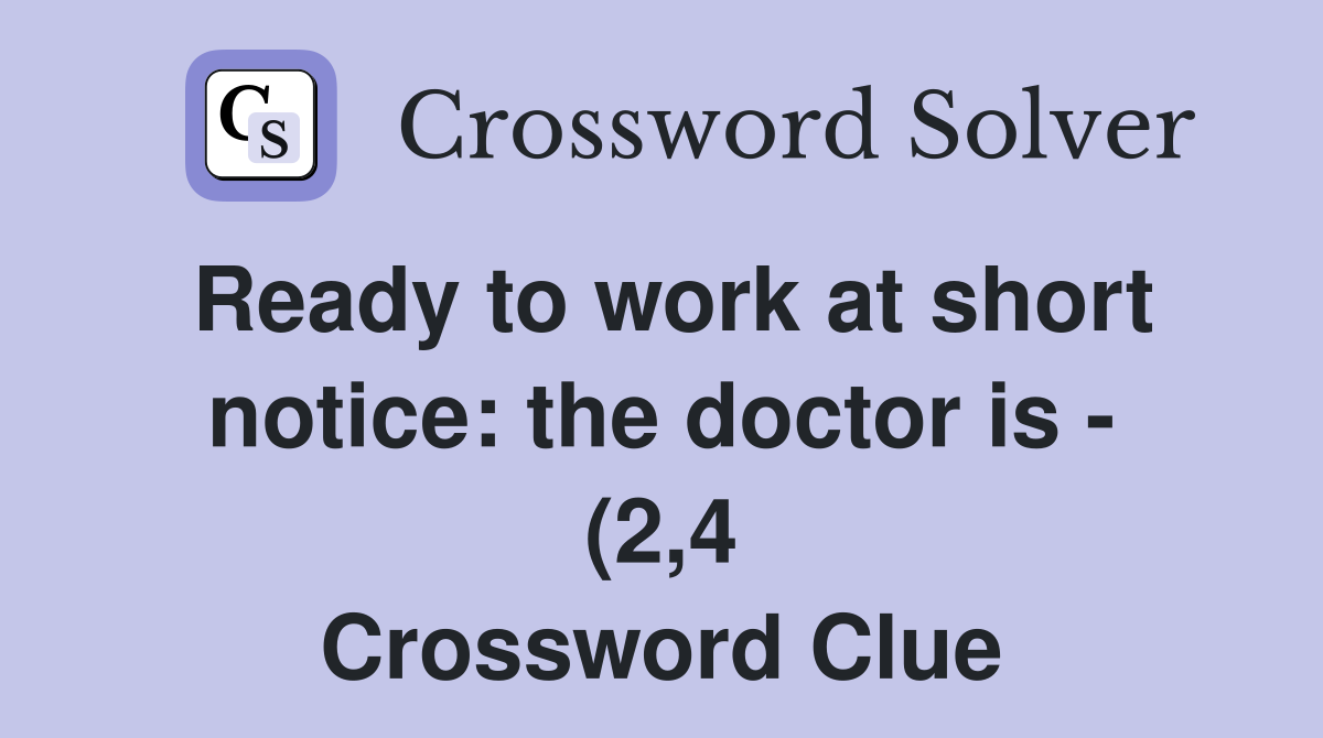 Ready to work at short notice: the doctor is (2 4) Crossword Clue Ready to work at short notice: the doctor is (2 4) Crossword Clue