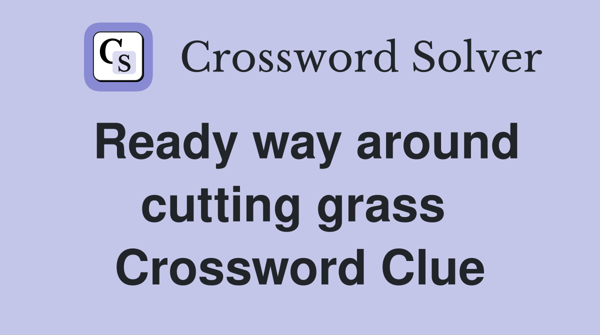 Ready way around cutting grass  Crossword Clue