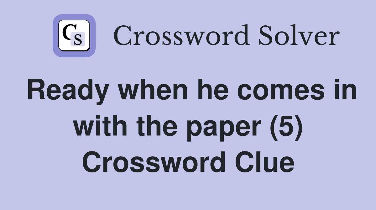 Ready when he comes in with the paper (5) Crossword Clue