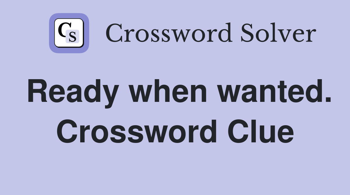 Ready when wanted. Crossword Clue
