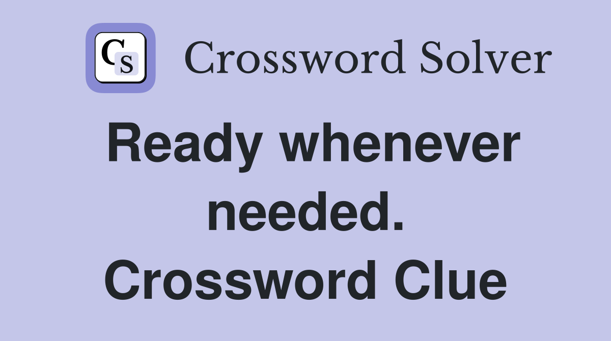 Ready whenever needed. Crossword Clue