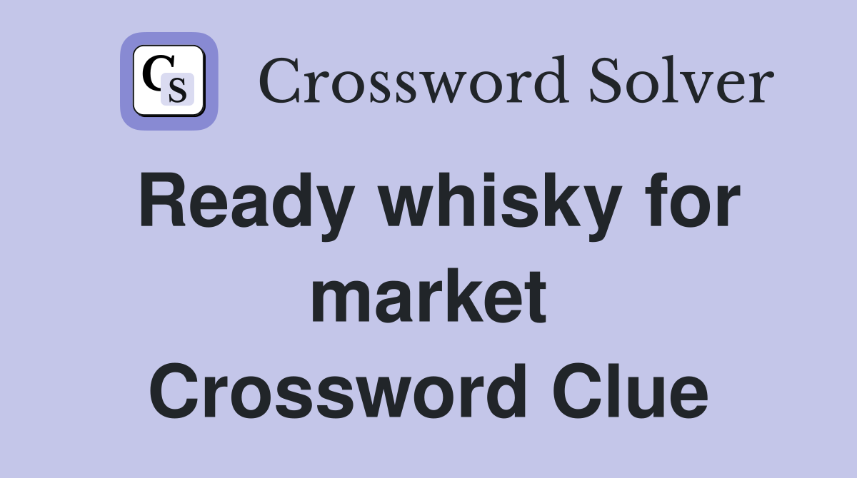 Ready whisky for market Crossword Clue