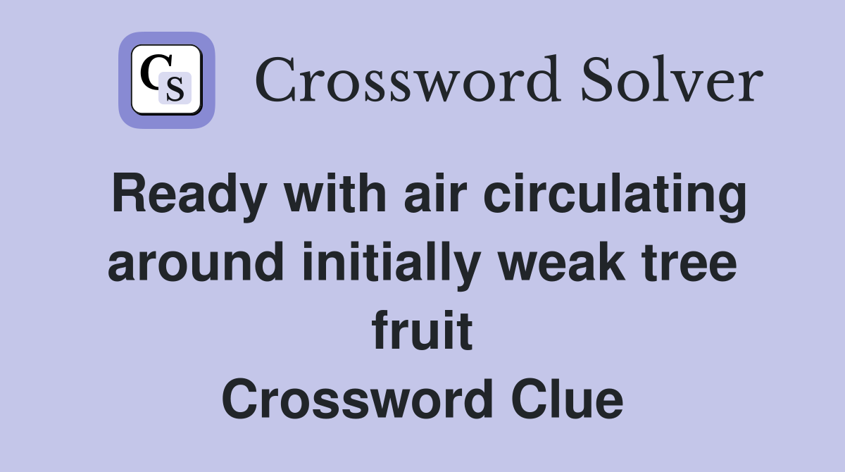 Ready with air circulating around initially weak tree fruit Crossword Clue