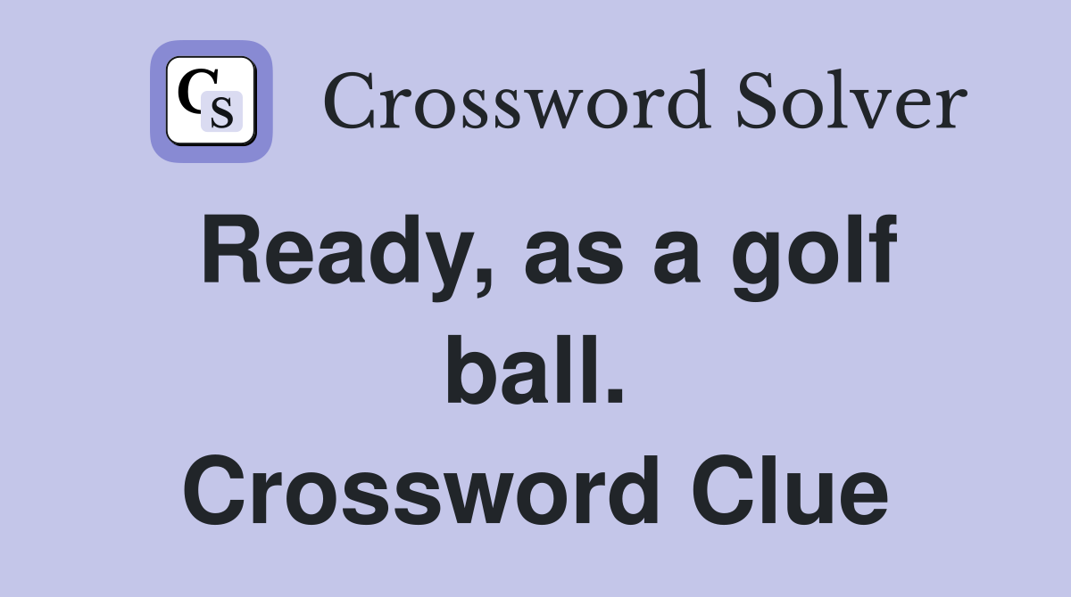 Ready, as a golf ball. Crossword Clue