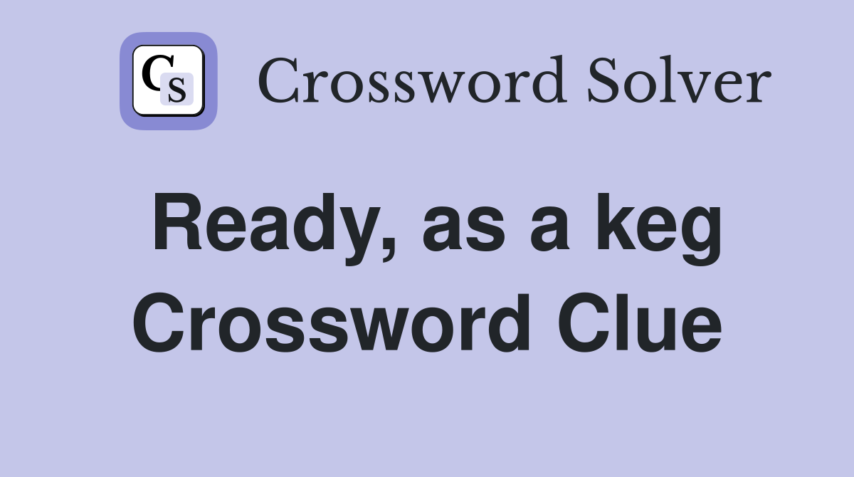 Ready, as a keg Crossword Clue