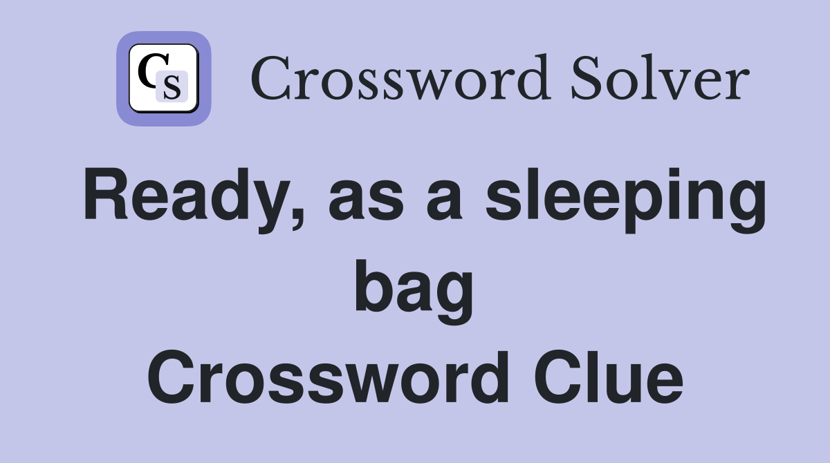 Ready, as a sleeping bag Crossword Clue