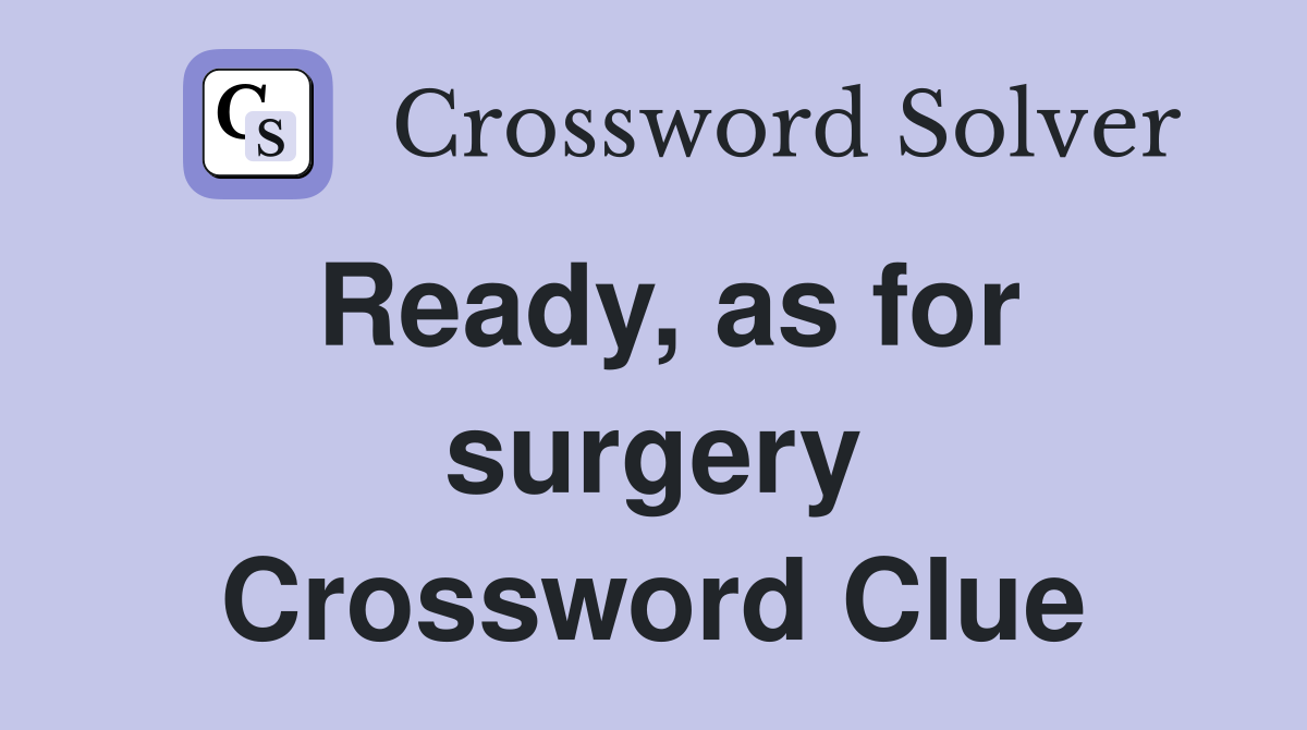 Ready, as for surgery Crossword Clue