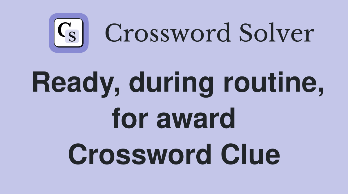 Ready, during routine, for award Crossword Clue