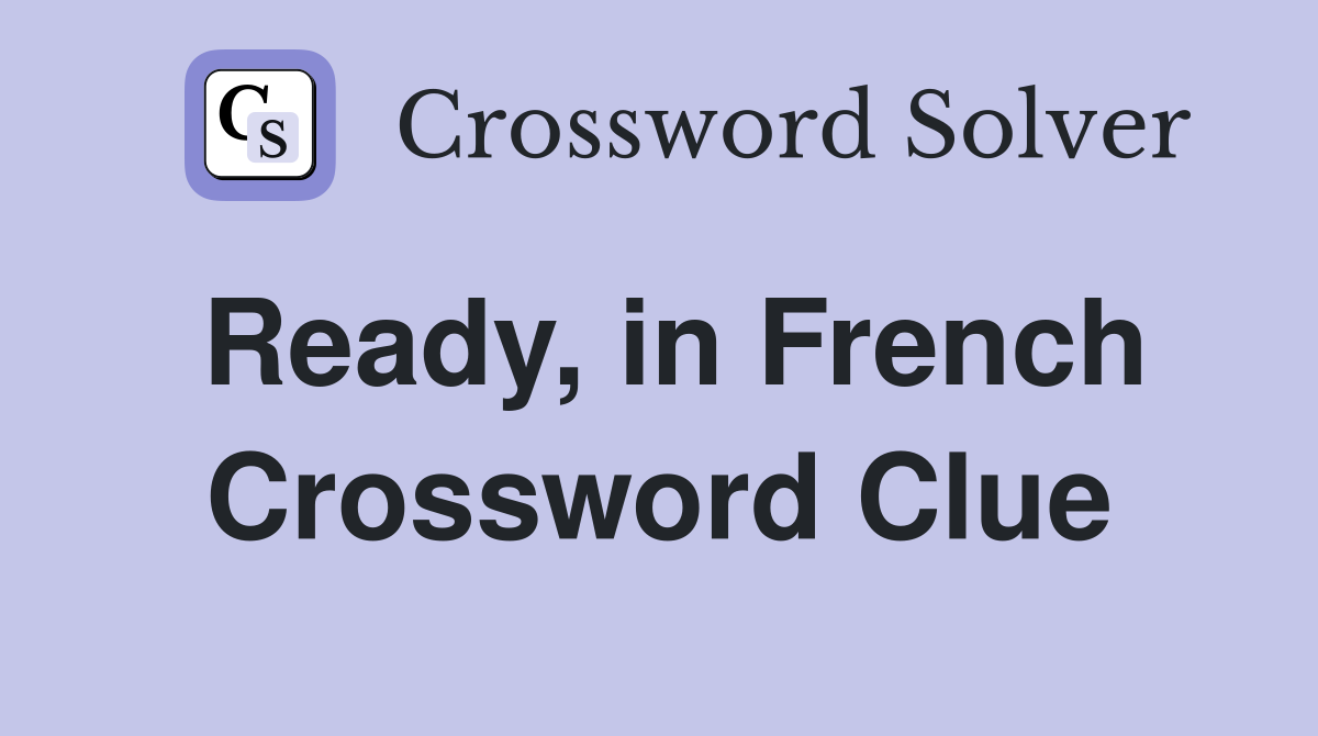 Ready, in French Crossword Clue
