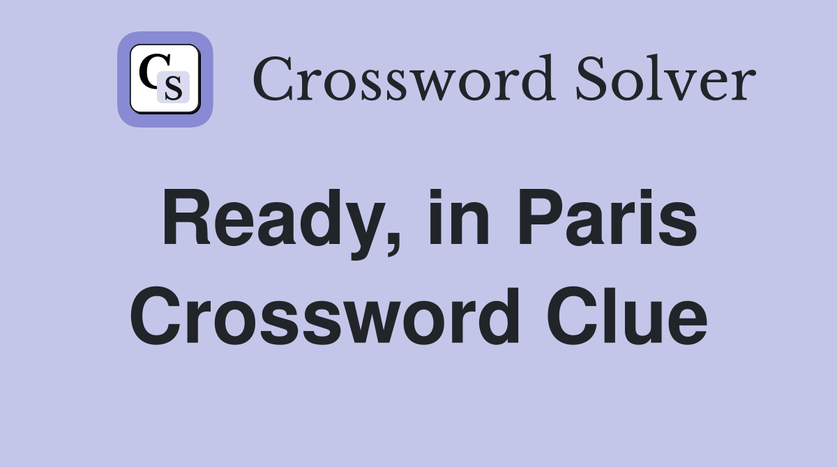 Ready, in Paris Crossword Clue