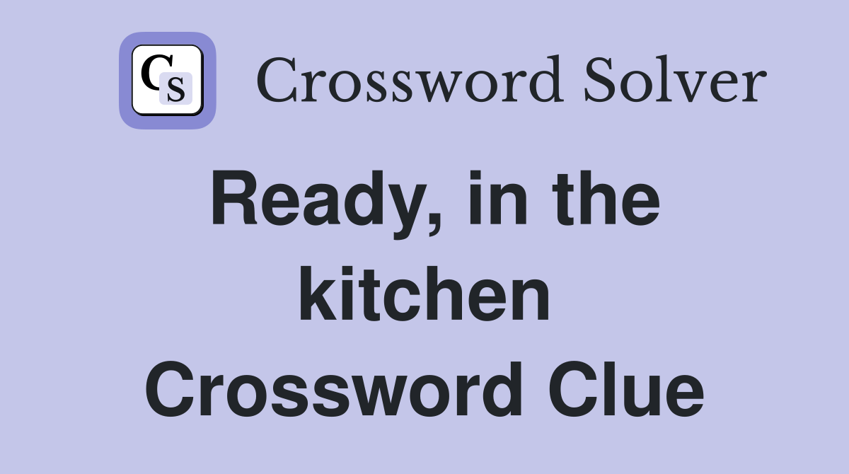 Ready, in the kitchen Crossword Clue