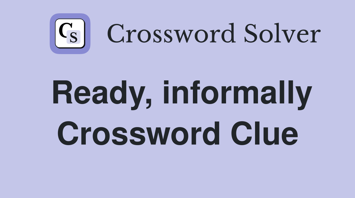 Ready, informally Crossword Clue