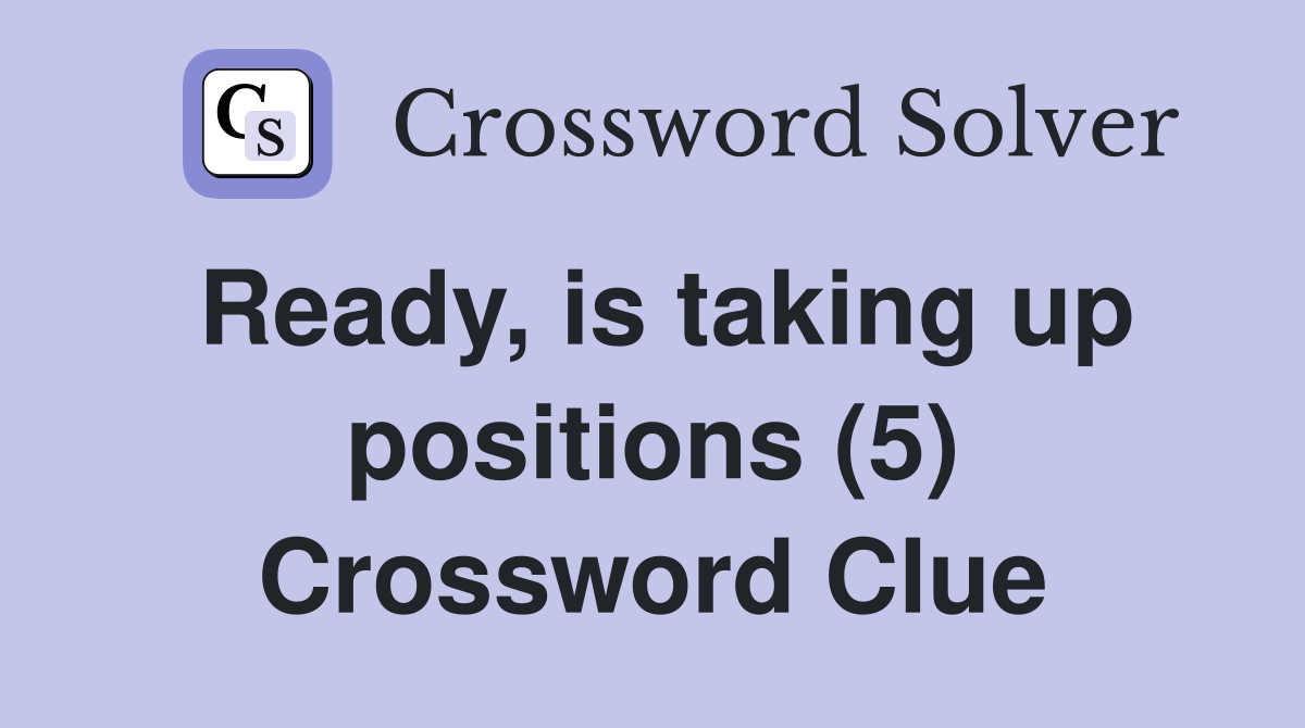 Ready, is taking up positions (5) Crossword Clue