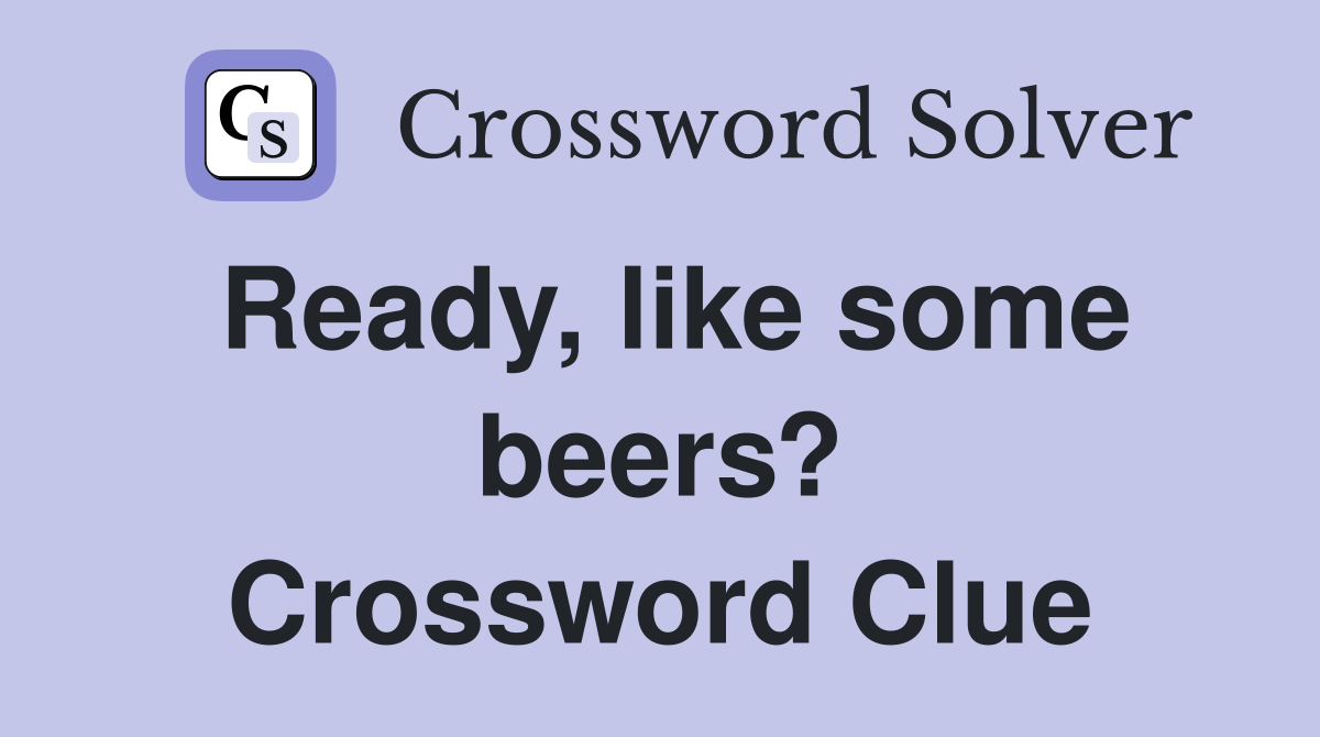 Ready, like some beers? Crossword Clue