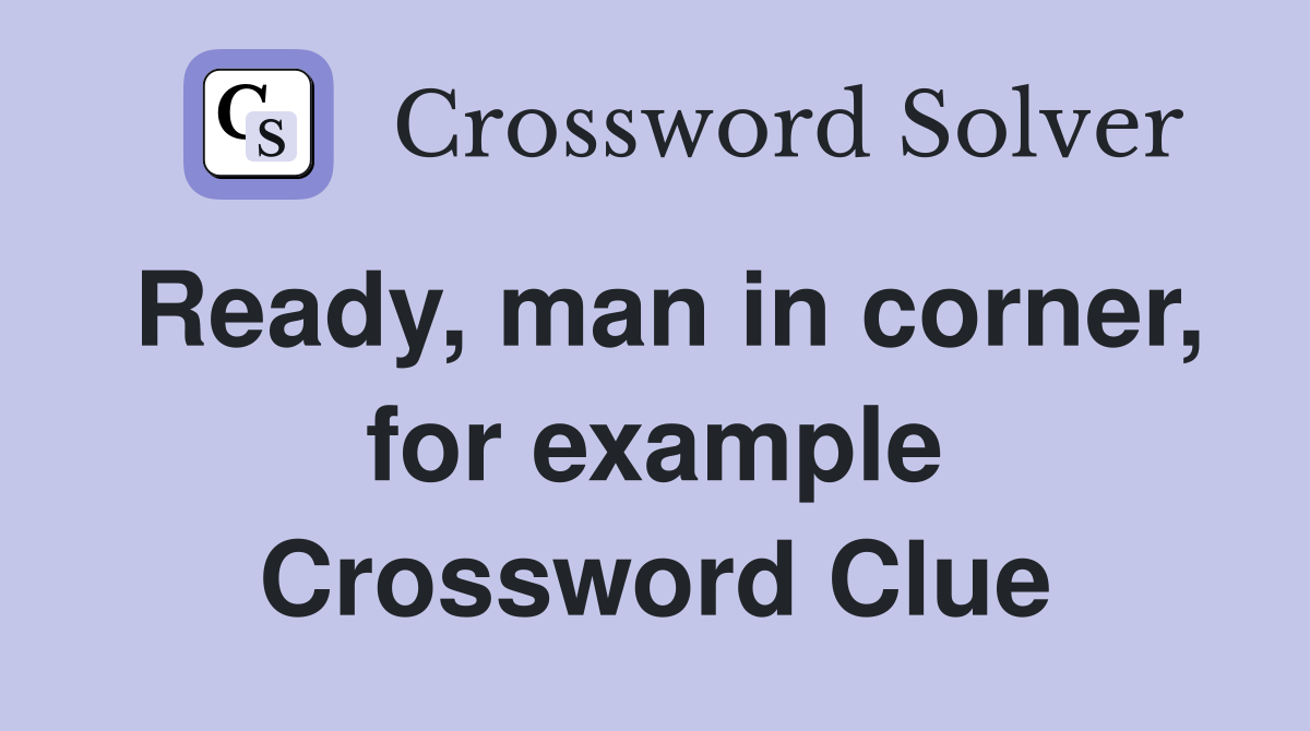 Ready, man in corner, for example Crossword Clue