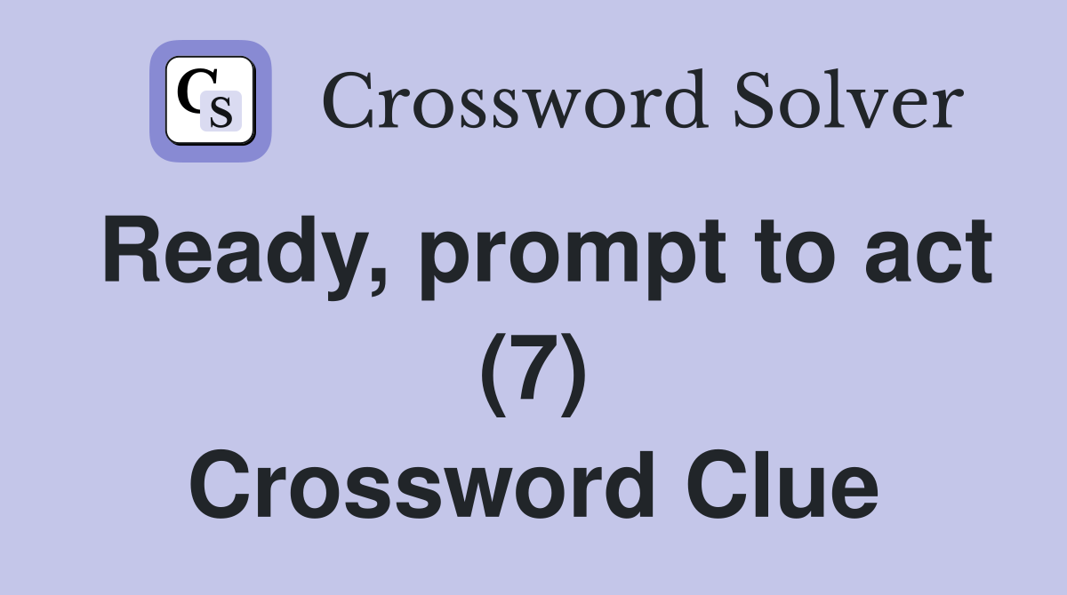 Ready, prompt to act (7) Crossword Clue