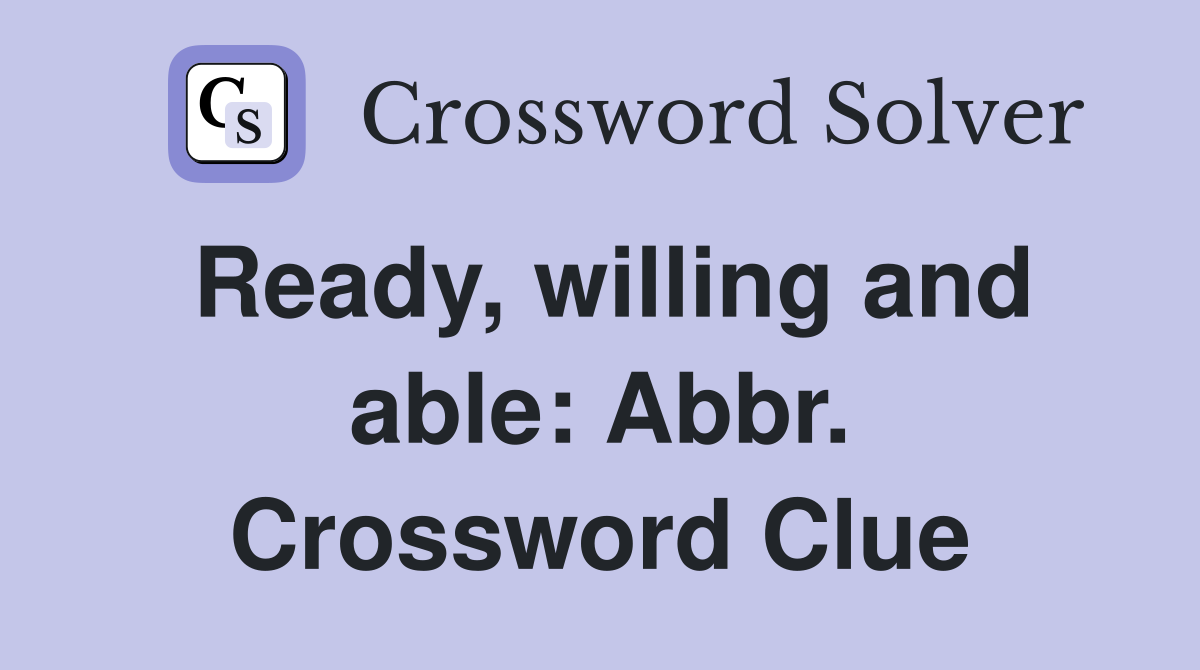 Ready, willing and able: Abbr. Crossword Clue