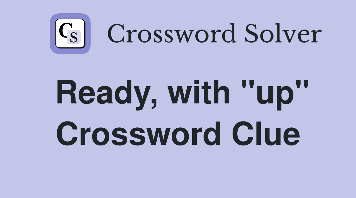 Ready, with "up" Crossword Clue