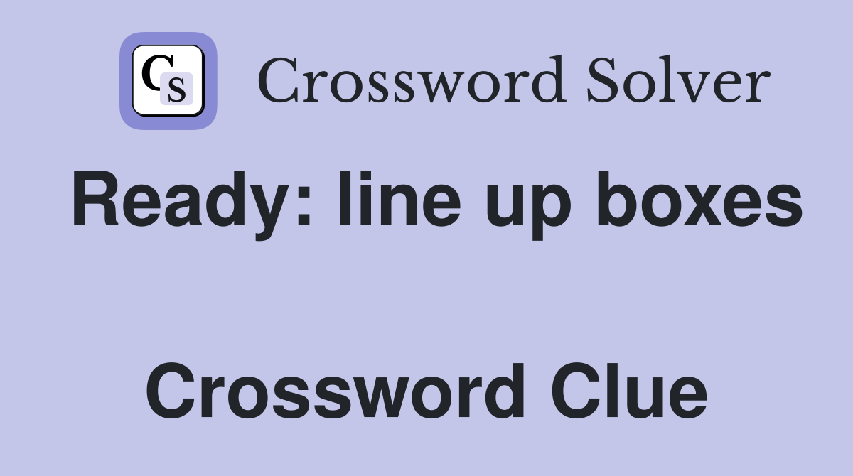 Ready: line up boxes  Crossword Clue