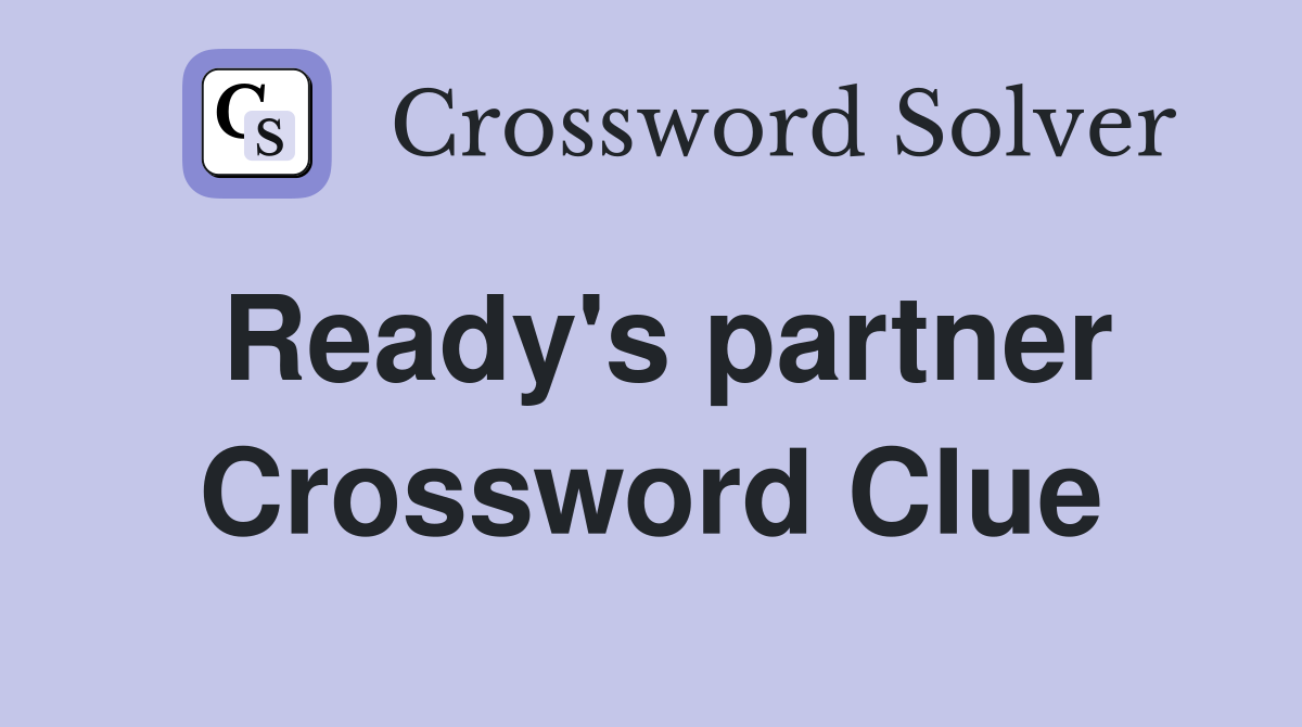 Ready's partner Crossword Clue