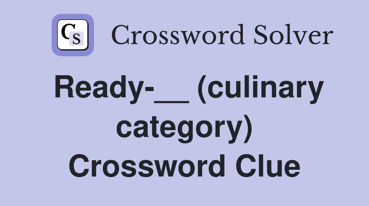 Ready-__ (culinary category) Crossword Clue