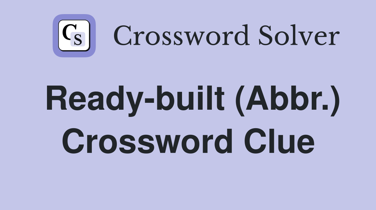 Ready-built (Abbr.) Crossword Clue
