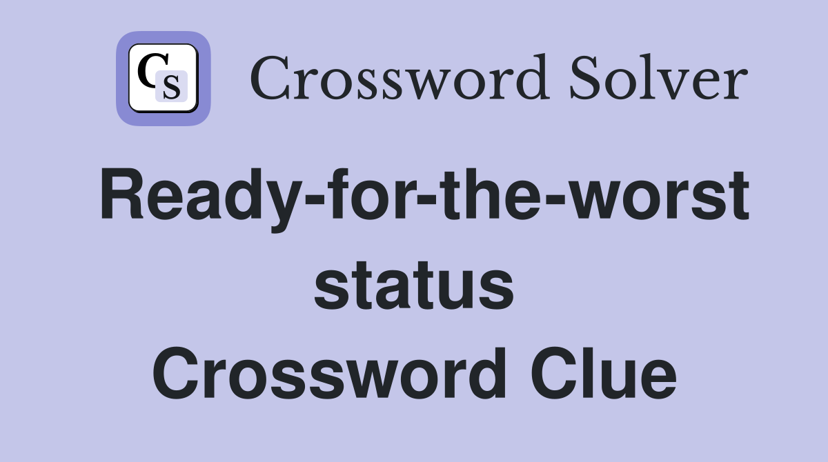 Ready-for-the-worst status Crossword Clue