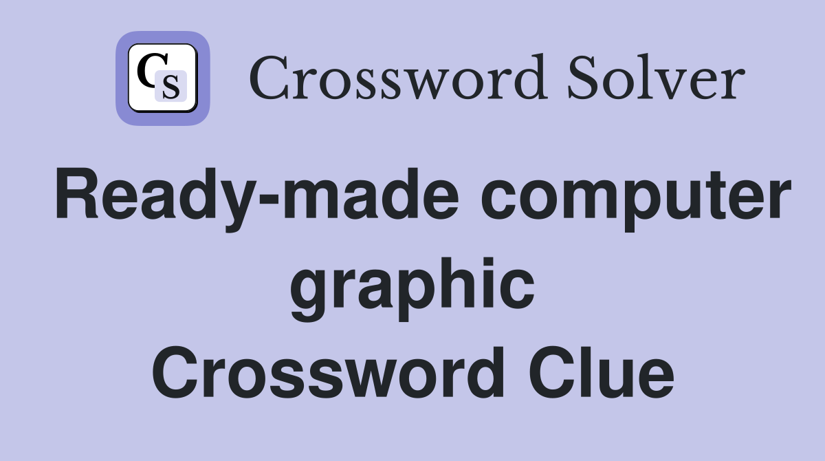 Ready-made computer graphic Crossword Clue