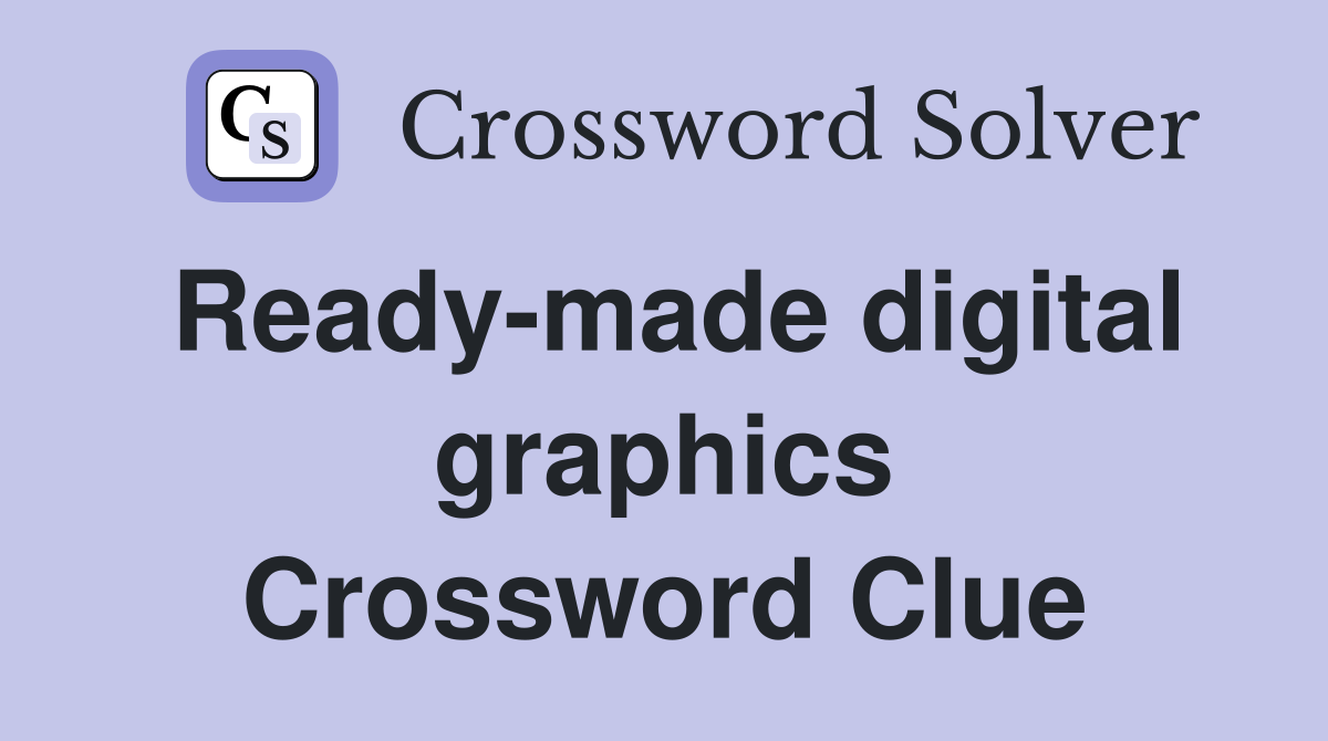 Ready-made digital graphics Crossword Clue