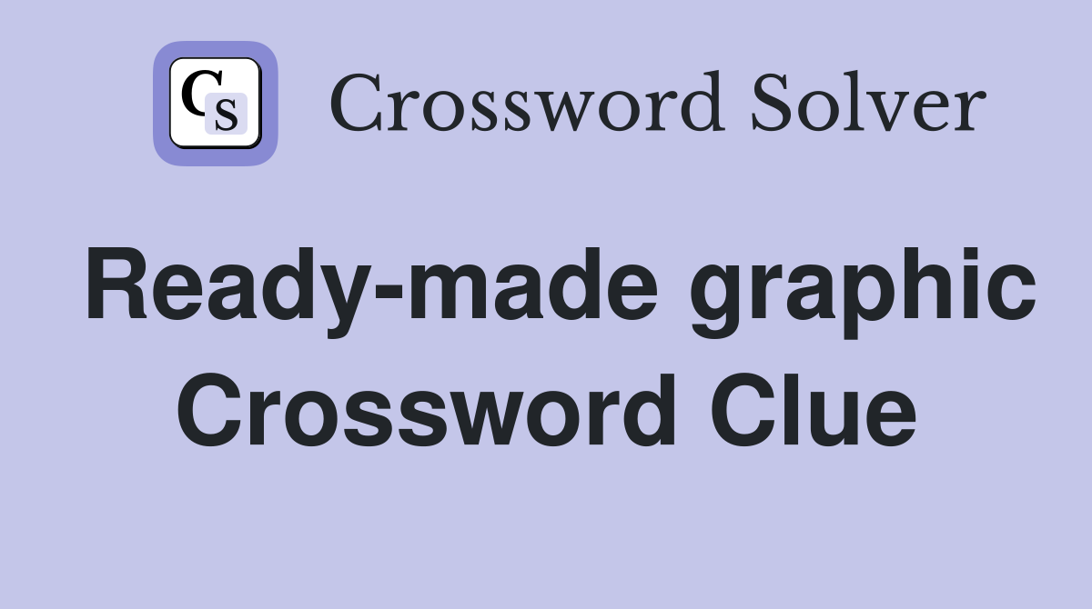 Ready-made graphic Crossword Clue