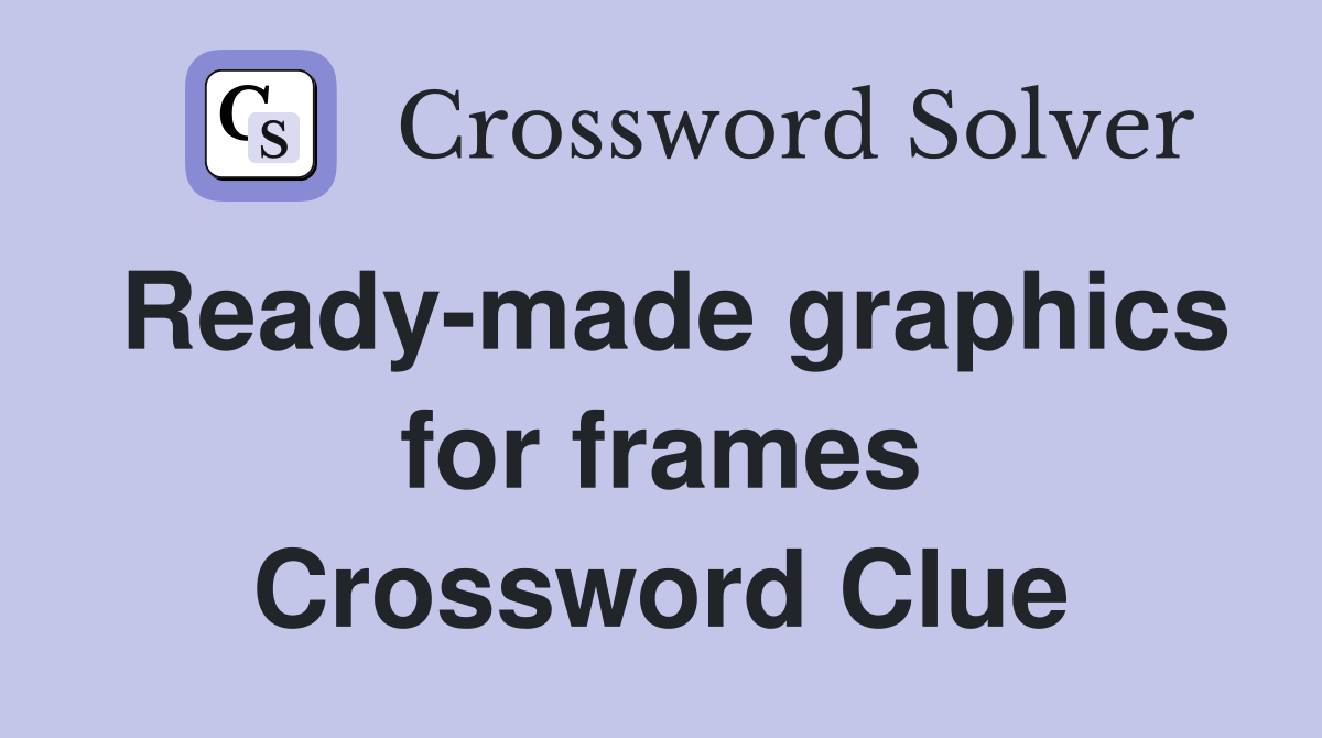 Ready-made graphics for frames Crossword Clue