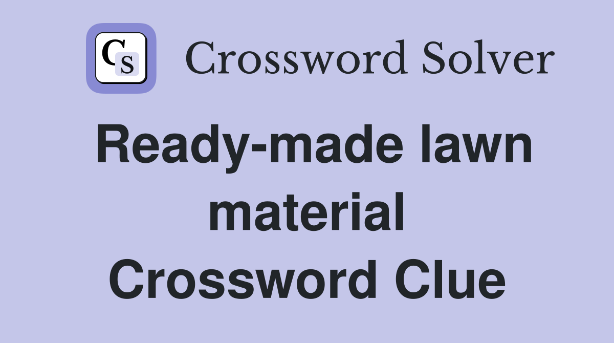 Ready-made lawn material Crossword Clue