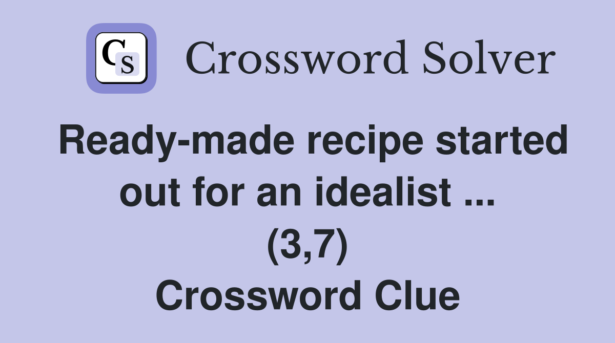 Ready-made recipe started out for an idealist ... (3,7) Crossword Clue
