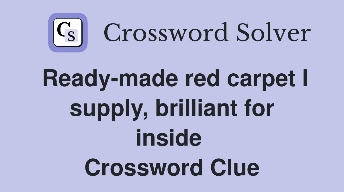 Ready-made red carpet I supply, brilliant for inside  Crossword Clue