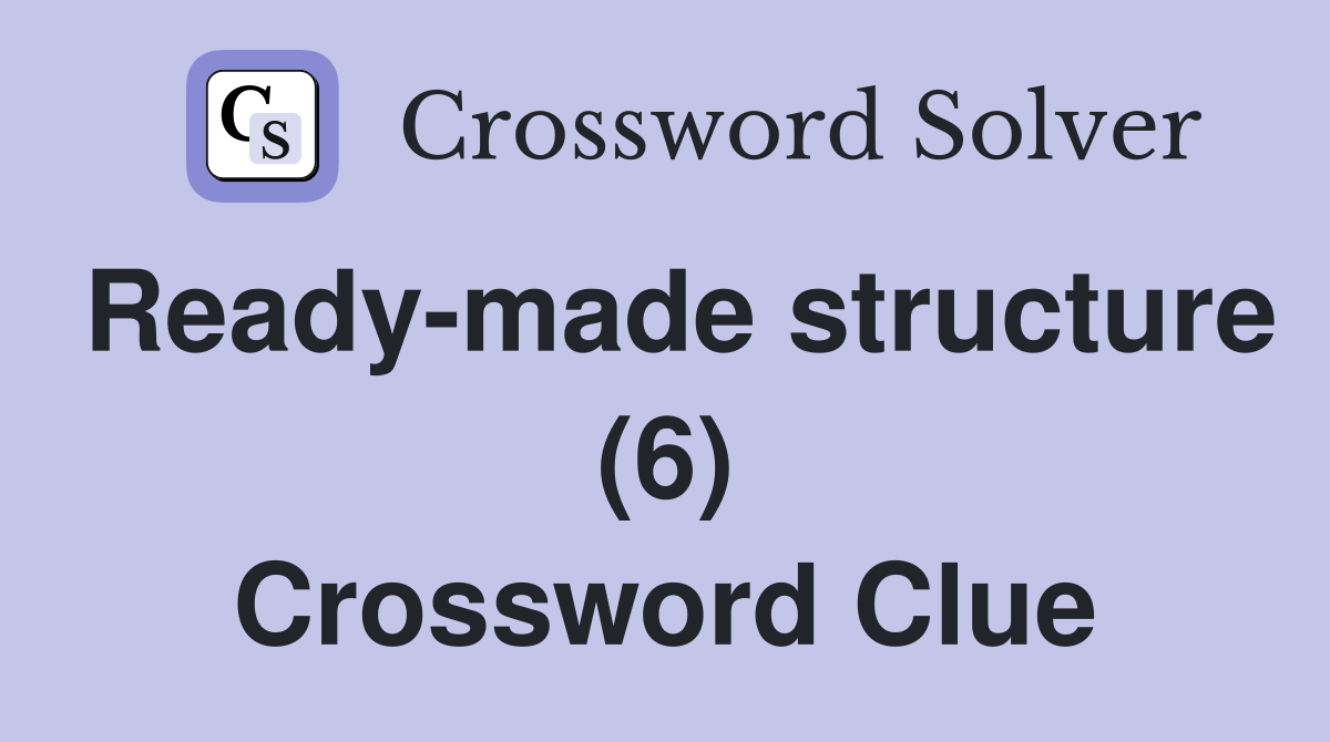 Ready-made structure (6) Crossword Clue