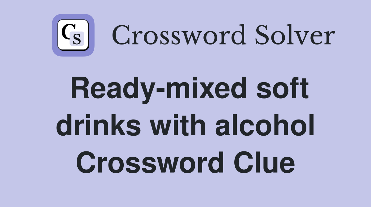 Ready-mixed soft drinks with alcohol Crossword Clue