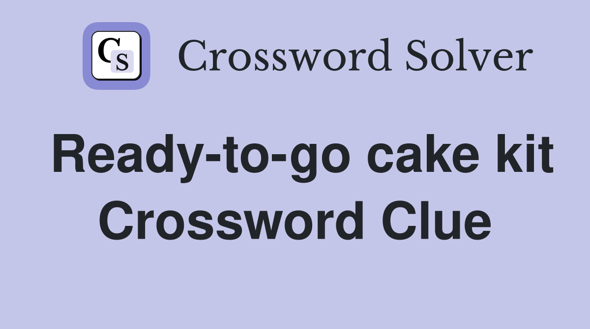 Ready-to-go cake kit Crossword Clue
