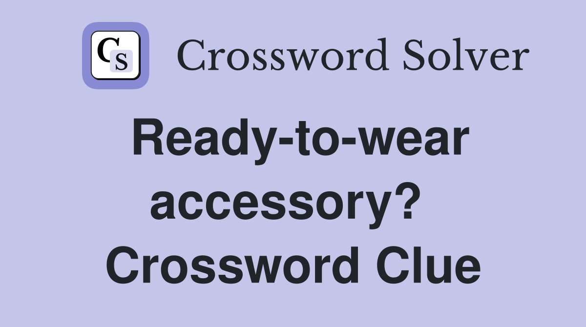 Ready-to-wear accessory?  Crossword Clue