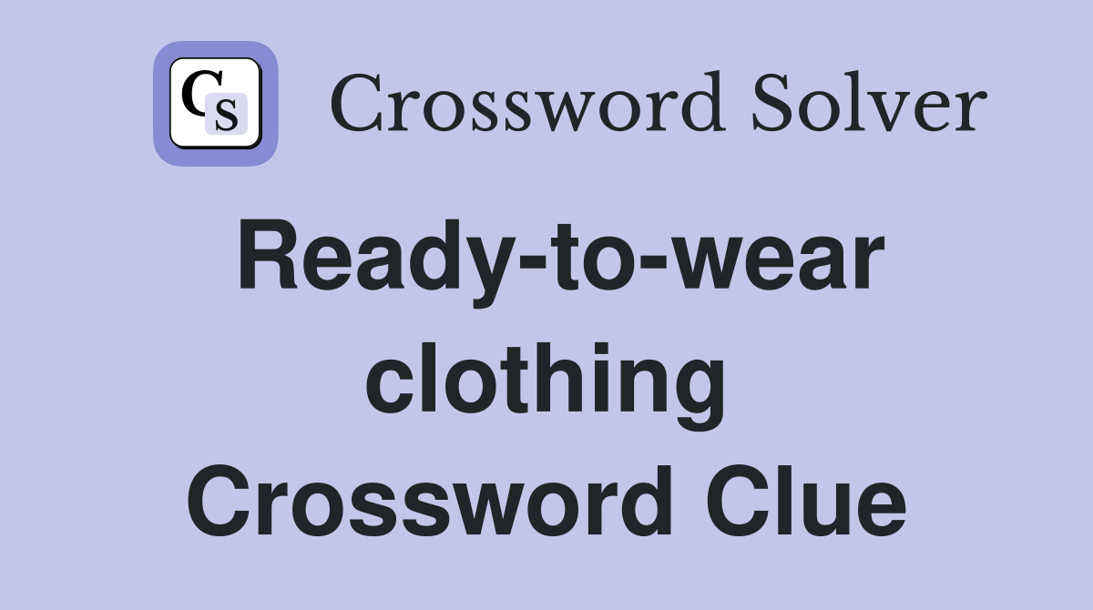 Ready-to-wear clothing Crossword Clue